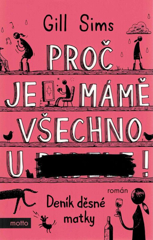 Proč je mámě všechno u ******! : deník děsné matky