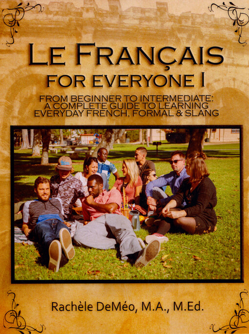 Le français for everyone I : from beginner to intermediate : a complete guide to learning everyday French, formal & slang