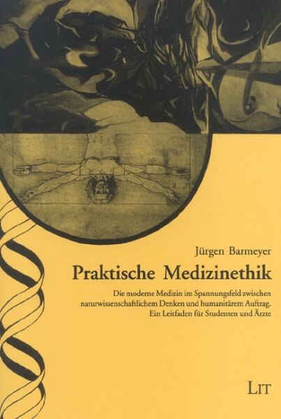 Praktische Medizinethik : die moderne Medizin im Spannungsfeld zwischen naturwissenschaftlichem Denken und humanitärem Auftrag. Ein Leitfaden für Studenten und Ärzte