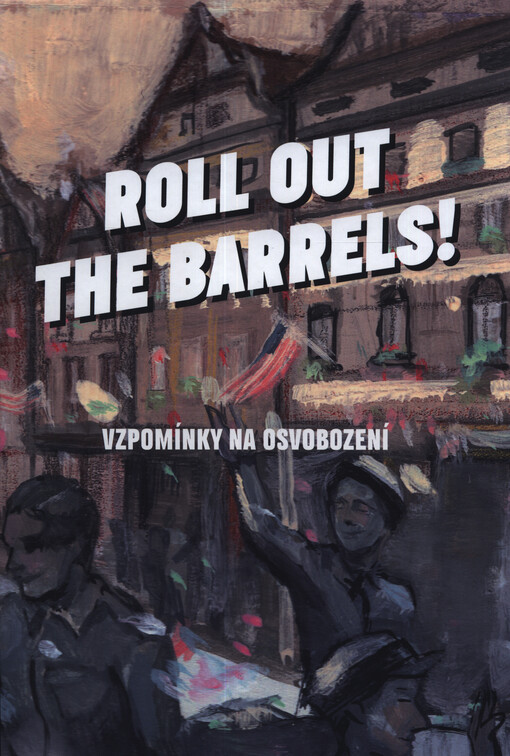 Roll out the barrels!: vzpomínky na osvobození
