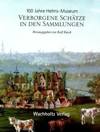 Verborgene Schätze in den Sammlungen : 100 Jahre Helms-Museum