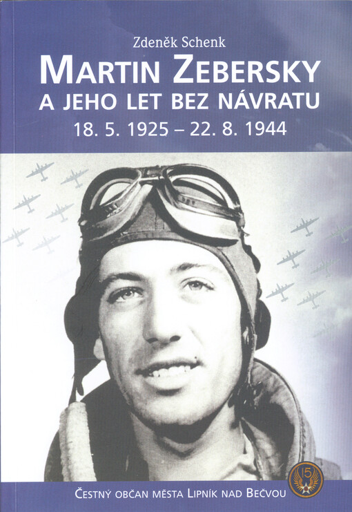 Martin Zebersky a jeho let bez návratu : 18.5.1925 - 22.8.1944 : čestný občan města Lipník nad Bečvou