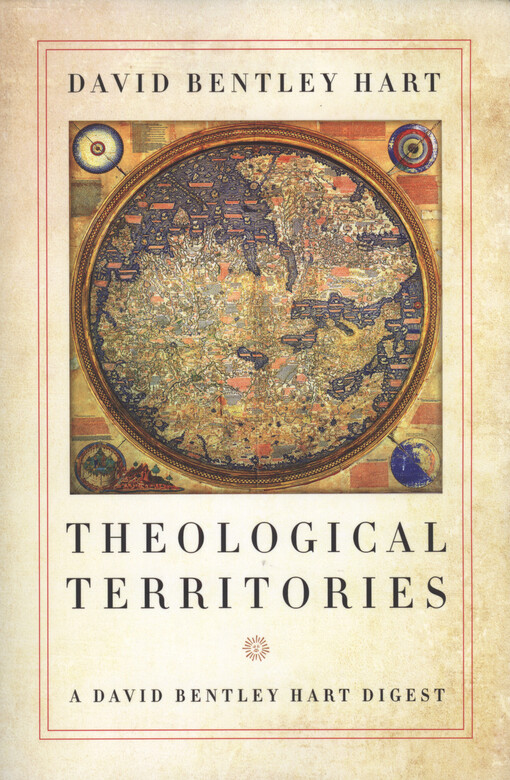 Theological territories : a David Bentley Hart digest