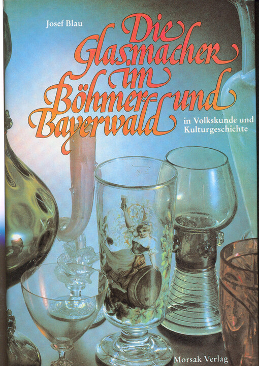 Die Glasmacher im Böhmer- und Bayerwald in Volkskunde und Kulturgeschichte