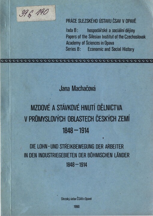 Mzdové a stávkové hnutí dělnictva v průmyslových oblastech českých zemí 1848-1914 =: Die Lohn-und Streikbewegung der Arbeiter in den Industriegebieten der Böhmischen Länder 1848-1914