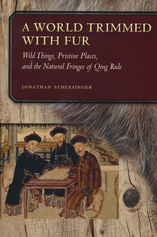 A world trimmed with fur : wild things, pristine places, and the natural fringes of Qing