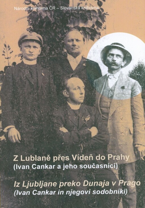 Z Lublaně přes Vídeň do Prahy: (Ivan Cankar a jeho současníci) = Iz Ljubljane preko Dunaja v Prago : (Ivan Cankar in njegovi sodobniki)