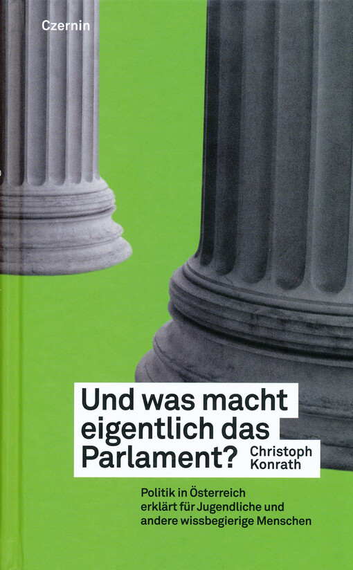 Und was macht eigentlich das Parlament? : Politik in Österreich - erklärt für Jugendliche und andere wissbegierige Menschen