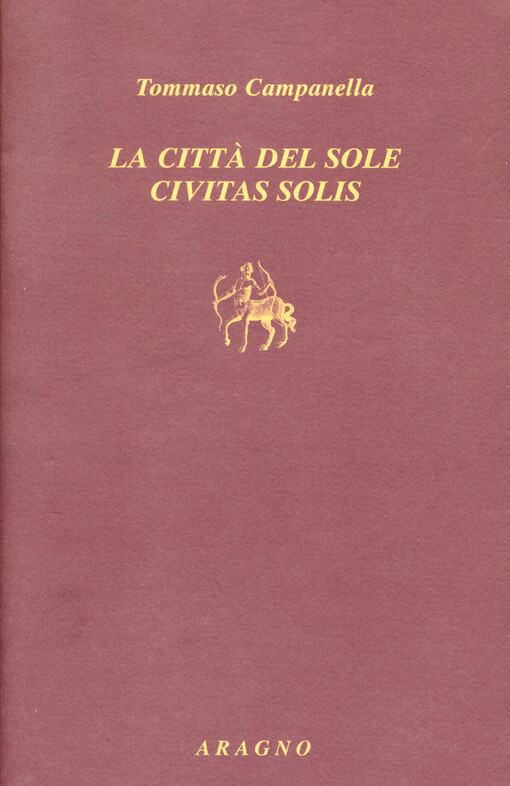 La città del sole : il manoscritto della prima redazione italiana (1602) e l'ultima edizione a stampa (1637) = Civitas solis