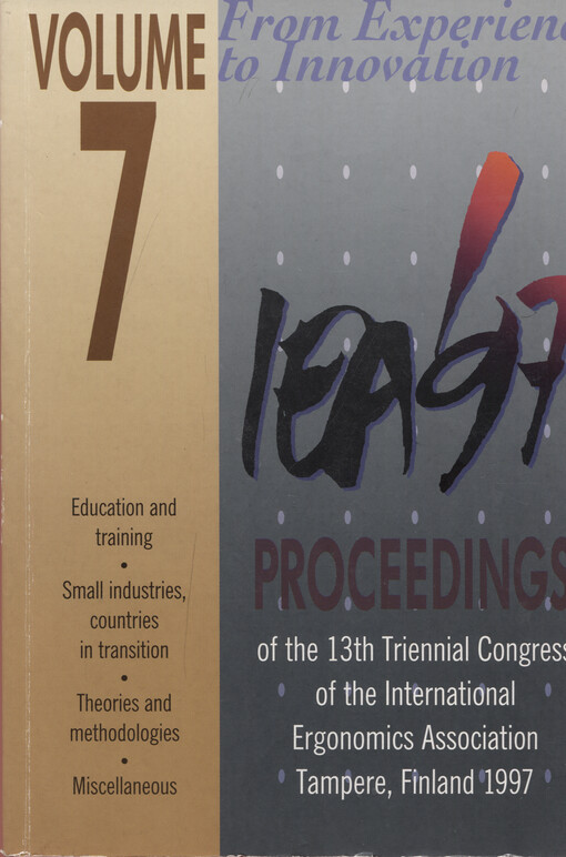 From experience to innovation, IEA'97 : proceedings of the 13th Triennial Congress of the International Ergonomics Association, June 29-July 4, 1997, Tampere, Finland. Volume 7, Education and training. Small indrustries, countries in trasition. Theories a