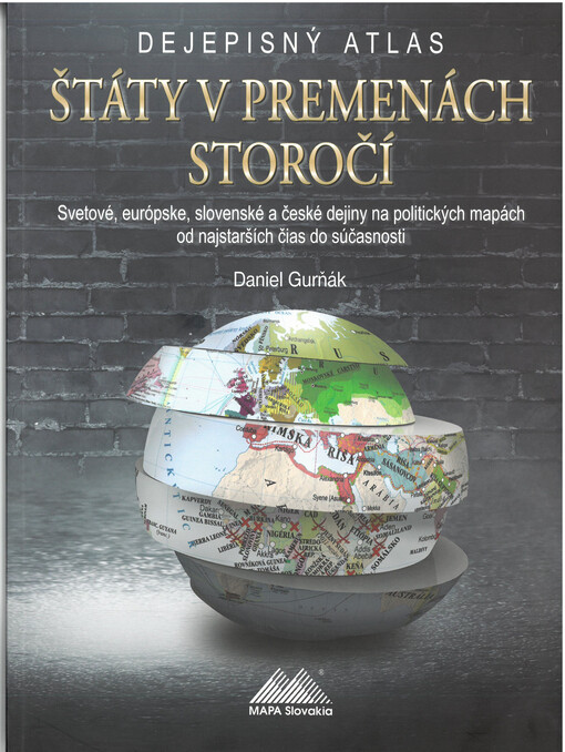 Štáty v premenách storočí : dejepisný atlas : svetové, európske, slovenské a české dejiny na politických mapách od najstarších čias do súčasnosti