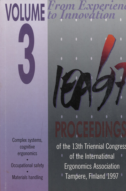 From experience to innovation, IEA'97 : proceedings of the 13th Triennial Congress of the International Ergonomics Association, June 29-July 4, 1997, Tampere, Finland. Volume 3, Complex systems, cognitive ergonomics. Occupational safety. Materials handlin
