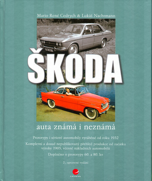 Škoda - auta známá i neznámá: prototypy i sériové automobily vyráběné od roku 1932 : kompletní a dosud nepublikovaný přehled produkce od začátku výroby 1905, včetně nákladních automobilů : doplněno o prototypy 60. a 80. let