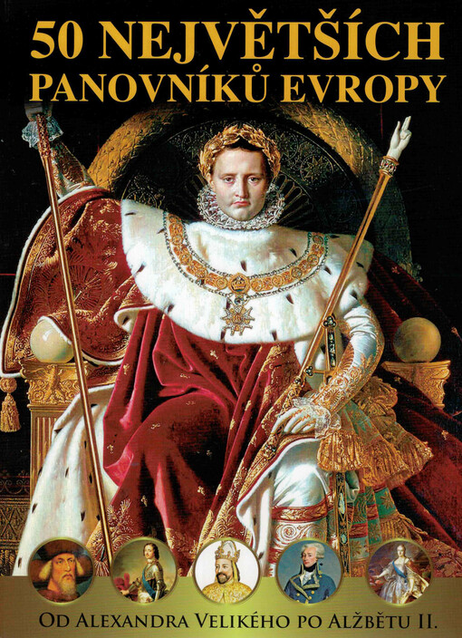 50 největších panovníků Evropy : od Alexandra Velikého po Alžbětu II.