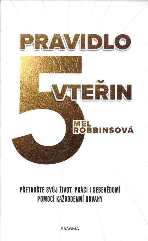 Pravidlo pěti vteřin : přetvořte svůj život, práci i sebevědomí pomocí každodenní odvahy