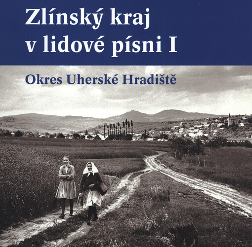 Zlínský kraj v lidové písni. I, Okres Uherské Hradiště