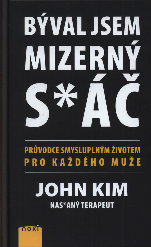 Býval jsem mizerný s*áč : průvodce smysluplným životem pro každého muže