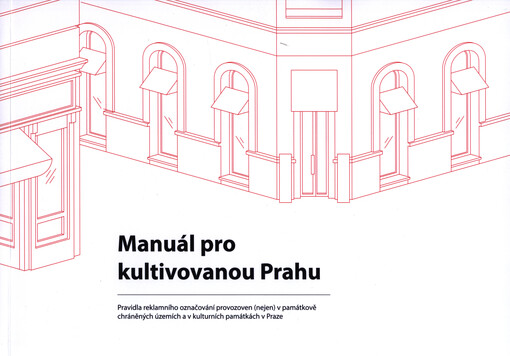 Manuál pro kultivovanou Prahu : pravidla reklamního označování provozoven (nejen) v památkově chráněných územích a v kulturních památkách v Praze