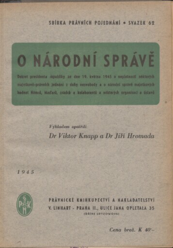 O národní správě: dekret presidenta republiky ze dne 19. května 1945 o neplatnosti některých majetkově-právních jednání z doby nesvobody a o národní správě majetkových hodnot Němců, Maďarů, zrádců a kolaborantů a některých organisací a ústavů