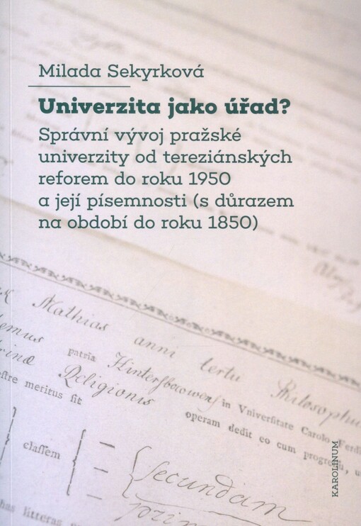 Univerzita jako úřad? : správní vývoj pražské univerzity od tereziánských reforem do roku 1950 a její písemnosti (s důrazem na období do roku 1850)