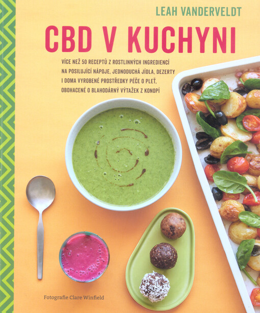 CBD v kuchyni : více než 50 receptů z rostlinných ingrediencí na posilující nápoje, jednoduchá jídla, sladkosti i doma vyrobené prostředky péče o pleť, obohacené o blahodárný výtažek z konopí