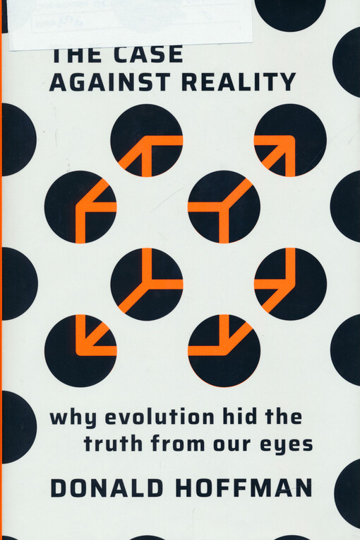 The case against reality : why evolution hid the truth from our eyes
