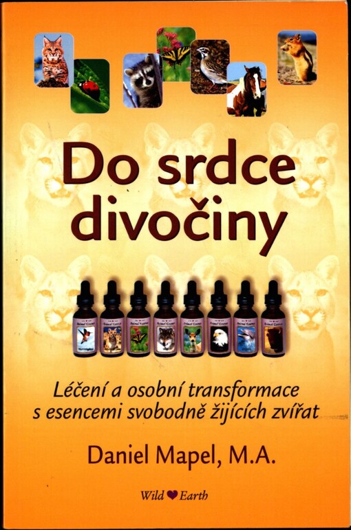 Do srdce divočiny: léčení a osobní transformace s esencemi svobodně žijících zvířat : wild earth animal essences