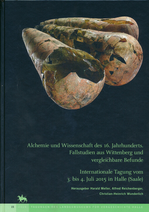 Alchemie und Wissenschaft des 16. Jahrhunderts : Fallstudien aus Wittenberg und vergleichbare Befunde : internationale Tagung vom 3. bis 4. Juli 2015 in Halle (Saale)