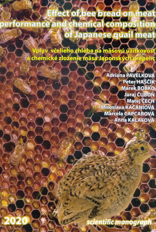 Effect of bee bread on meat performance and chemical composition of Japanese quail meat = Vplyv včelieho chleba na mäsovú úžitkovosť a chemické zloženie mäsa japonských prepelíc : scientific monograph