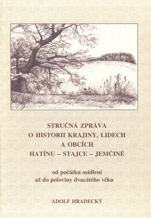 Stručná zpráva o historii krajiny, lidech a obcích Hatínu - Stajce - Jemčině : od počátku osídlení až do poloviny dvacátého věku