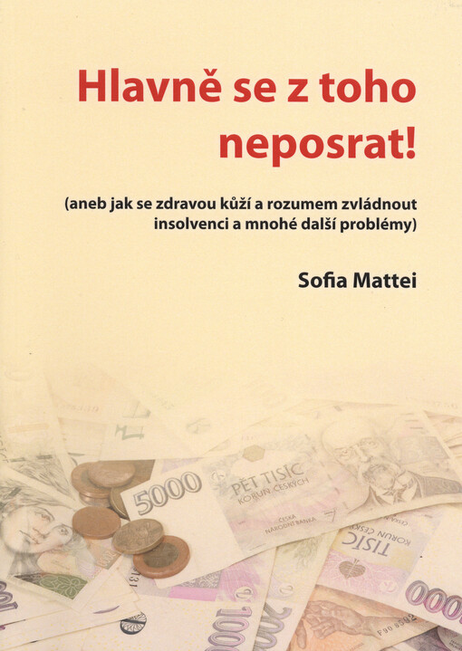 Hlavně se z toho neposrat!, (aneb, Jak se zdravou kůží a rozumem zvládnout insolvenci a mnohé další problémy)