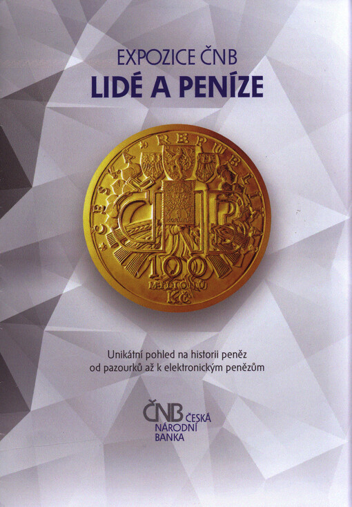 Lidé a peníze : expozice ČNB : unikátní pohled na historii peněz od pazourků až k elektronickým penězům