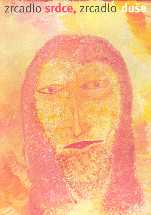 Zrcadlo srdce, zrcadlo duše: výběr z české insitní tvorby = Der Spiegel des Herzens, der Spiegel der Seele : eine Auswahl aus der tschechischen naiven Kunst