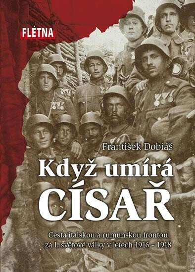 Když umírá císař : cesta italskou a rumunskou frontou za I. světové války v letech 1916-1918