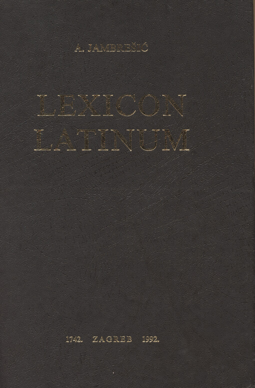 Lexicon Latinum interpretatione Illyrica, Germanica et Hungarica locuples : in usum potissimum studiosae juventutis