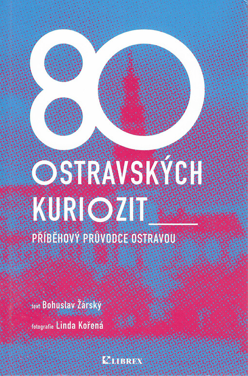80 ostravských kuriozit : příběhový průvodce Ostravou