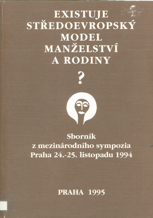 Existuje středoevropský model manželství a rodiny? : sborník z mezinárodního sympozia Praha 24.-25. listopadu 1994 = Gigt es ein mitteleuropäisches Ehe- und Familienmodell?