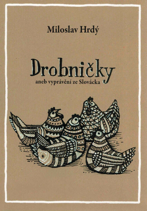 Drobničky, aneb, Vyprávění ze Slovácka : a také o strašidlech a figurkách obcí Kudlovice, Sušice, Jalubí, Traplice, Košíky, Jankovice, Modrá, Velehrad, Salaš, Babice, Spytihněv, Huštěnovice