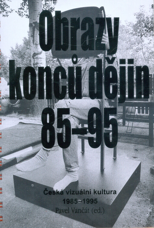 Obrazy konců dějin 85-95 : česká vizuální kultura 1985-1995