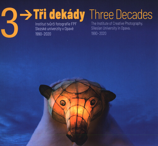 Tři dekády: Institut tvůrčí fotografie FPF Slezské univerzity v Opavě 1990-2020 = Three decades : the Institute of Creative Photography, Silesian University in Opava, 1990-2020