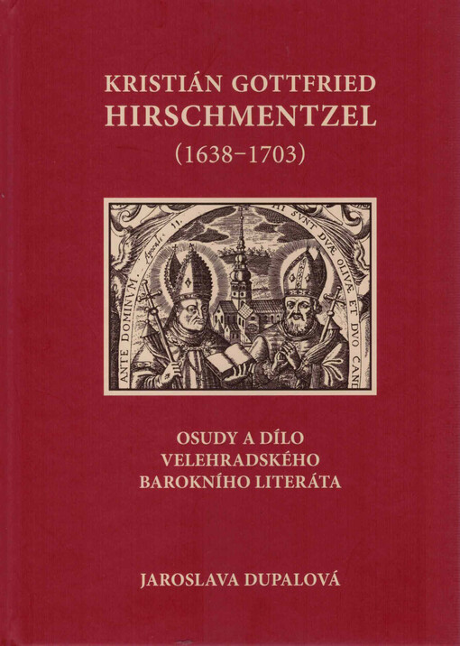 Kristián Gottfried Hirschmentzel (1638-1703) : osudy a dílo velehradského barokního literáta