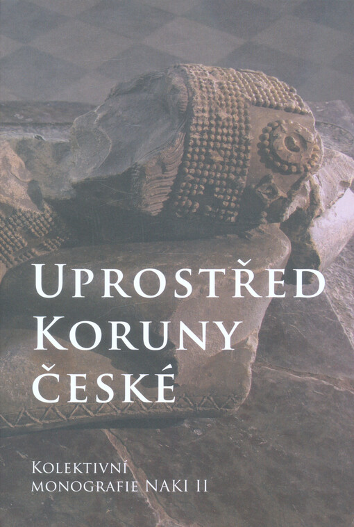 Uprostřed Koruny české : kolektivní monografie NAKI II