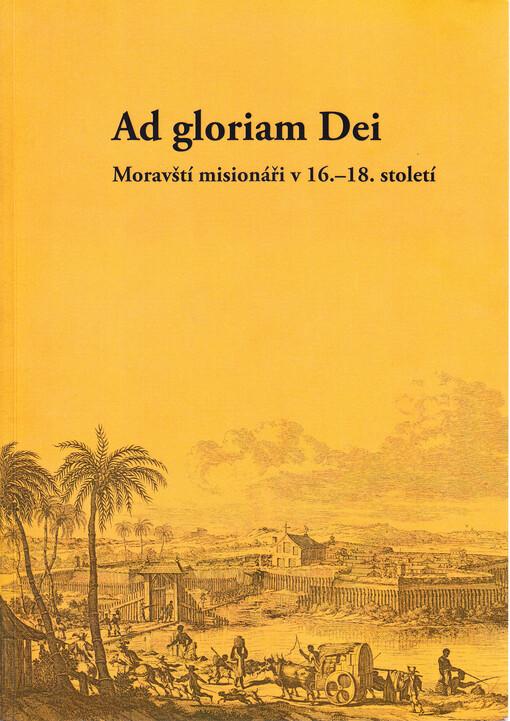 Ad gloriam Dei :moravští misionáři v 16.-18. století : katalog výstavy