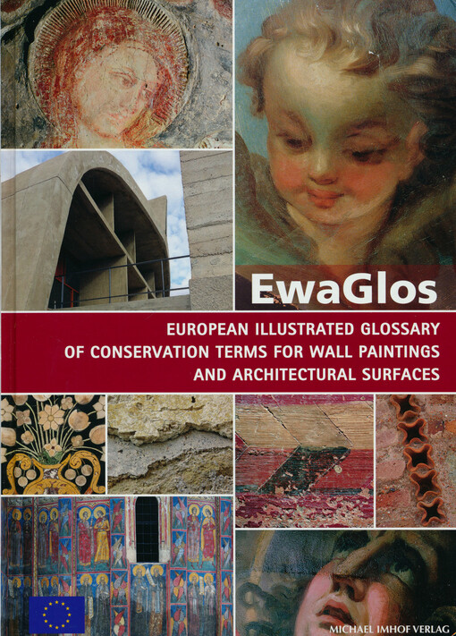 EwaGlos : European illustrated glossary of conservation terms for wall paintings and architectural surfaces : English definitions with translations into Bulgarian, Croatian, French, German, Hungarian, Italian, Polish, Romanian, Spanish and Turkish