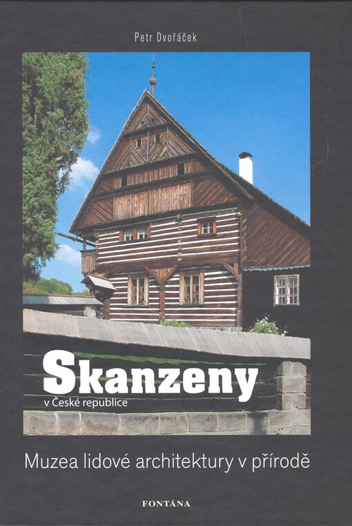 Skanzeny v České republice : muzea lidové architektury v přírodě