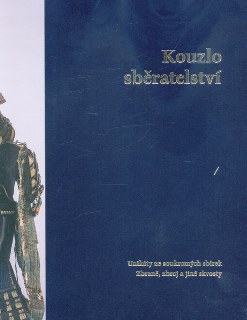 Kouzlo sběratelství : unikáty ze soukromých sbírek. Zbraně, zbroj a jiné skvosty