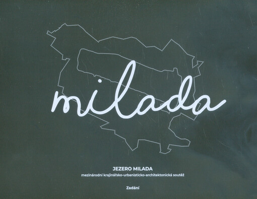 Milada : jezero Milada : mezinárodní krajinářsko-urbanisticko-architektonická soutěž : zadání