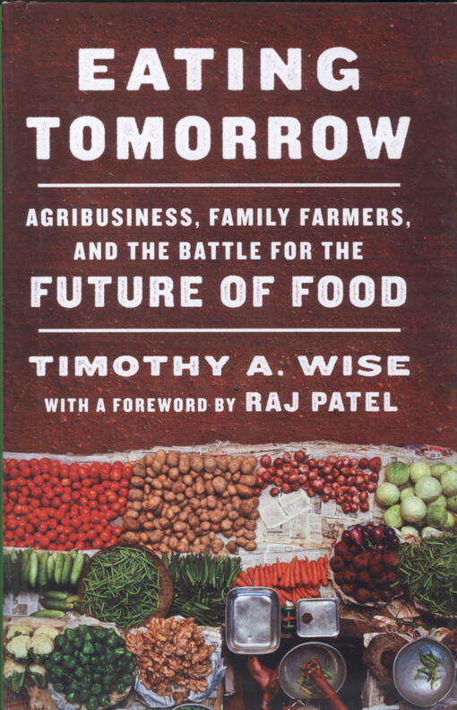 Eating tomorrow : agribusiness, family farmers, and the battle for future of food