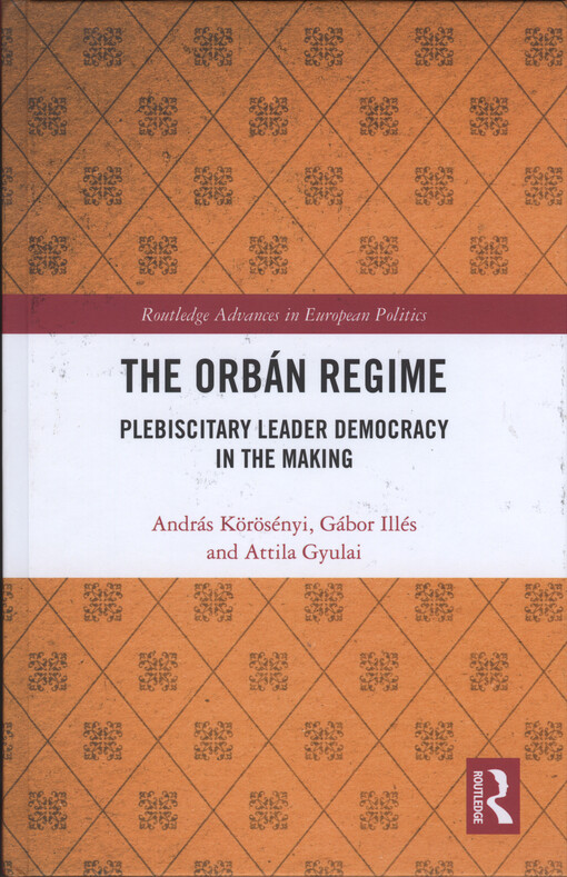 The Orbán regime : plebiscitary leader democracy in the making