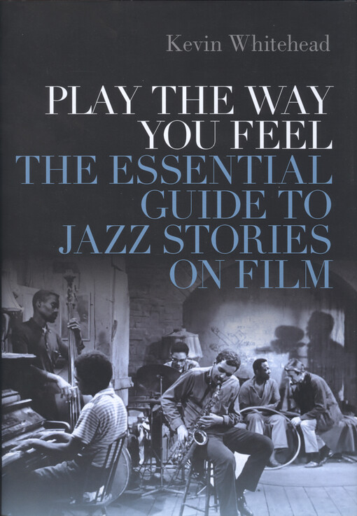 Play the way you feel : the essential guide to jazz stories on film
